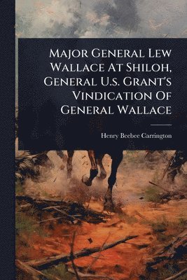 bokomslag Major General Lew Wallace At Shiloh, General U.s. Grant's Vindication Of General Wallace