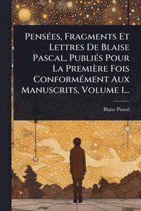 bokomslag PensÃ(c)es, Fragments Et Lettres De Blaise Pascal, PubliÃ(c)s Pour La Première Fois ConformÃ(c)ment Aux Manuscrits, Volume 1...