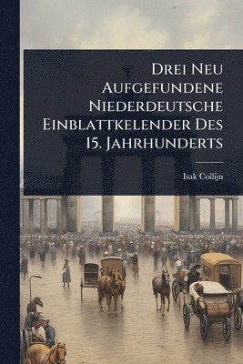 bokomslag Drei Neu Aufgefundene Niederdeutsche Einblattkelender Des 15. Jahrhunderts