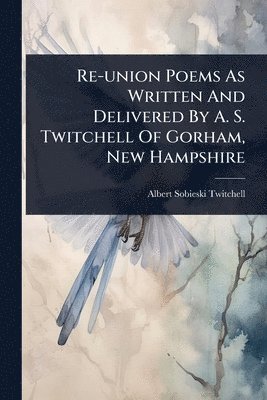 bokomslag Re-union Poems As Written And Delivered By A. S. Twitchell Of Gorham, New Hampshire