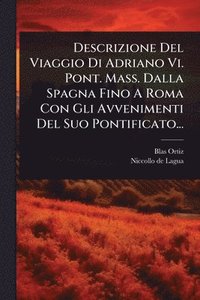 bokomslag Descrizione Del Viaggio Di Adriano Vi. Pont. Mass. Dalla Spagna Fino A Roma Con Gli Avvenimenti Del Suo Pontificato...
