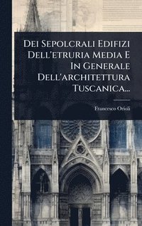 bokomslag Dei Sepolcrali Edifizi Dell'etruria Media E In Generale Dell'architettura Tuscanica...