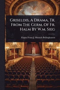 bokomslag Griseldis, A Drama, Tr. From The Germ. Of Fr. Halm By W.m. Sieg