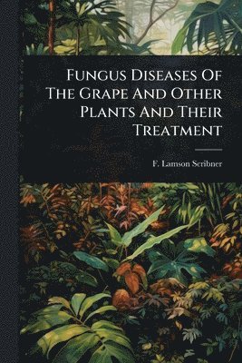bokomslag Fungus Diseases Of The Grape And Other Plants And Their Treatment