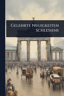 bokomslag Gelehrte Neuigkeiten Schlesiens