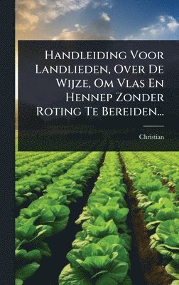bokomslag Handleiding Voor Landlieden, Over De Wijze, Om Vlas En Hennep Zonder Roting Te Bereiden...
