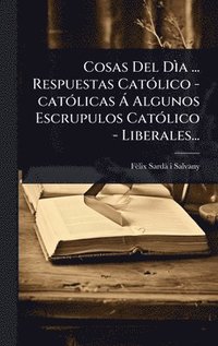 bokomslag Cosas Del DÃ¿a ... Respuestas CatÃ3lico -catÃ3licas Ã Algunos Escrupulos CatÃ3lico - Liberales...