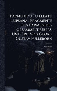 bokomslag Parmenidu Tu Eleatu Leipsana . Fragmente Des Parmenides Gesammelt, Ã¿bers. Und Erl. Von Georg Gustav FÃ1/4lleborn