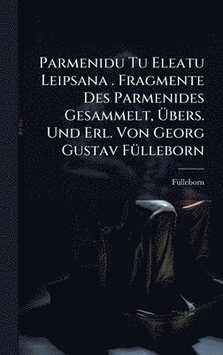 bokomslag Parmenidu Tu Eleatu Leipsana . Fragmente Des Parmenides Gesammelt, Ã¿bers. Und Erl. Von Georg Gustav FÃ1/4lleborn
