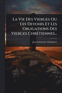 bokomslag La Vie Des Vierges Ou Les Devoirs Et Les Obligations Des Vierges ChrÃ(c)tiennes...