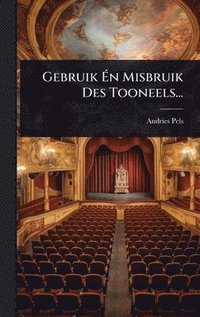 bokomslag Gebruik Ã¿n Misbruik Des Tooneels...