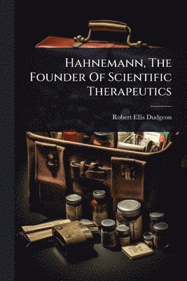 bokomslag Hahnemann, The Founder Of Scientific Therapeutics