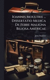 bokomslag Ioannis Moultrie ... Dissertatio Medica De Febre Maligna Biliosa Americae