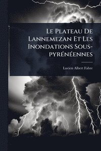 bokomslag Le Plateau De Lannemezan Et Les Inondations Sous-pyrÃ(c)nÃ(c)ennes