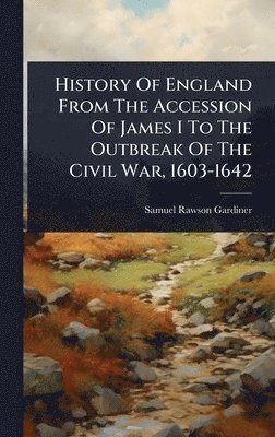 bokomslag History Of England From The Accession Of James I To The Outbreak Of The Civil War, 1603-1642