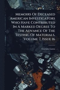 bokomslag Memoirs Of Deceased American Investigators Who Have Contributed In A Marked Degree To The Advance Of The Testing Of Materials, Volume 7, Issue 16