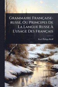 bokomslag Grammaire Française-russe, Ou Principes De La Langue Russe Ã¿ L'usage Des Français