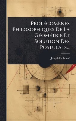 ProlÃ(c)gomènes Philosophiques De La GÃ(c)omÃ(c)trie Et Solution Des Postulats...