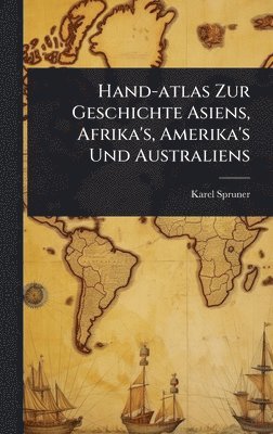bokomslag Hand-atlas Zur Geschichte Asiens, Afrika's, Amerika's Und Australiens