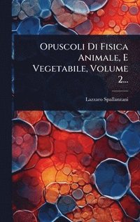 bokomslag Opuscoli Di Fisica Animale, E Vegetabile, Volume 2...