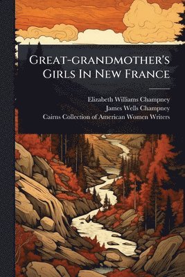 Elizabeth Williams Champney - Great-grandmother's Girls In New France, Häftad