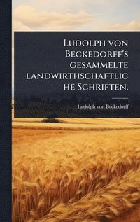 bokomslag Ludolph von Beckedorff's gesammelte landwirthschaftliche Schriften.