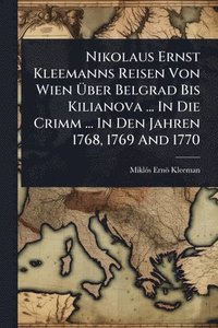 bokomslag Nikolaus Ernst Kleemanns Reisen Von Wien Ã?ber Belgrad Bis Kilianova ... In Die Crimm ... In Den Jahren 1768, 1769 And 1770