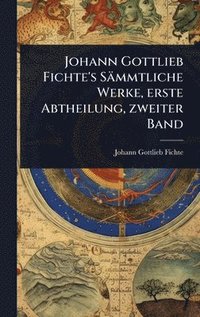 bokomslag Johann Gottlieb Fichte's Sämmtliche Werke, erste Abtheilung, zweiter Band