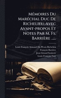 bokomslag MÃ©moires Du MarÃ©chal Duc De Richelieu, Avec Avant-propos Et Notes Par M. Fs. BarriÃ¤re ......