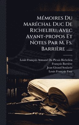 bokomslag MÃ©moires Du MarÃ©chal Duc De Richelieu, Avec Avant-propos Et Notes Par M. Fs. BarriÃ¤re ......