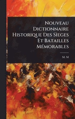 M M - Nouveau Dictionnaire Historique Des SÃ¬eges Et Batailles MÃ(c)morables, Inbunden