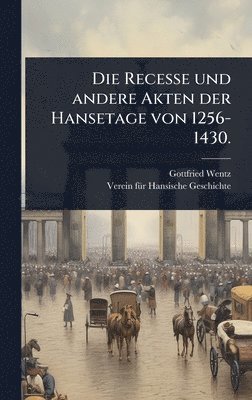 Gottfried Wentz - Recesse und andere Akten der Hansetage von 1256-1430., Inbunden