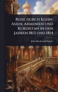 bokomslag Reise durch Klein-Asien, Armenien und Kurdistan in den Jahren 1813 und 1814