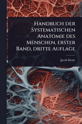 bokomslag Handbuch der Systematischen Anatomie des Menschen, erster Band, dritte Auflage