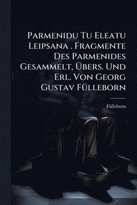 bokomslag Parmenidu Tu Eleatu Leipsana . Fragmente Des Parmenides Gesammelt, Ã¿bers. Und Erl. Von Georg Gustav FÃ1/4lleborn