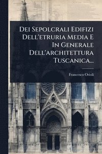 bokomslag Dei Sepolcrali Edifizi Dell'etruria Media E In Generale Dell'architettura Tuscanica...