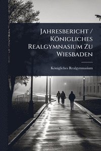 bokomslag Jahresbericht / Königliches Realgymnasium Zu Wiesbaden