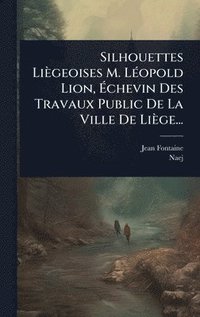 bokomslag Silhouettes Liègeoises M. LÃ(c)opold Lion, Ã?chevin Des Travaux Public De La Ville De Liège...