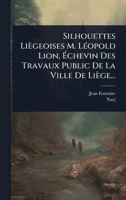 bokomslag Silhouettes Liègeoises M. LÃ(c)opold Lion, Ã?chevin Des Travaux Public De La Ville De Liège...