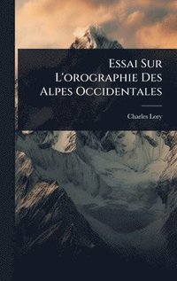 bokomslag Essai Sur L'orographie Des Alpes Occidentales