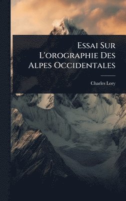 bokomslag Essai Sur L'orographie Des Alpes Occidentales