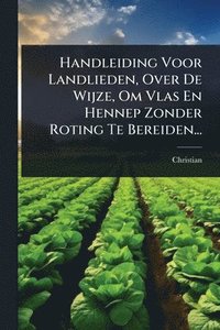 bokomslag Handleiding Voor Landlieden, Over De Wijze, Om Vlas En Hennep Zonder Roting Te Bereiden...