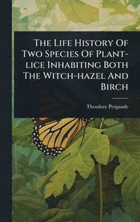 bokomslag Life History Of Two Species Of Plant-lice Inhabiting Both The Witch-hazel And Birch