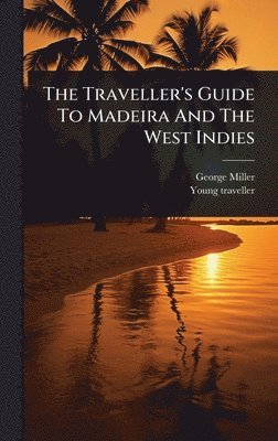 George Miller, Young Traveller - Traveller's Guide To Madeira And The West Indies, Inbunden