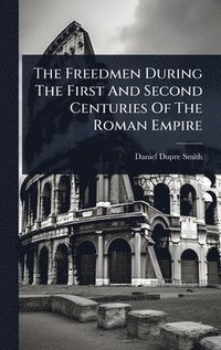 bokomslag Freedmen During The First And Second Centuries Of The Roman Empire