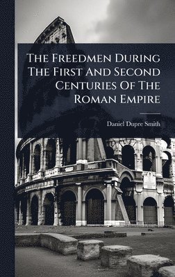 bokomslag Freedmen During The First And Second Centuries Of The Roman Empire