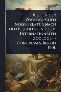 bokomslag Regeln der Zoologischen Nomenklatur nach den BeschlÃ1/4ssen des V. Internationalen Zoologen-Congresses, Berlin 1901.