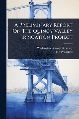 Preliminary Report On The Quincy Valley Irrigation Project