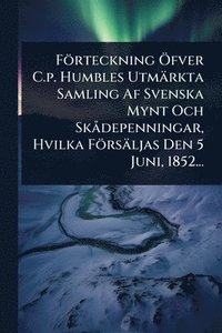 bokomslag Förteckning Ã-fver C.p. Humbles Utmärkta Samling Af Svenska Mynt Och SkÃ depenningar, Hvilka Försäljas Den 5 Juni, 1852...