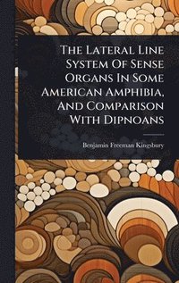 bokomslag The Lateral Line System Of Sense Organs In Some American Amphibia, And Comparison With Dipnoans